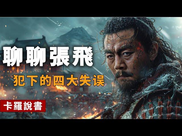 揭秘張飛四大致命錯誤｜徐州失守・夷陵慘敗・夢中斷首・玉璽歸魏｜卡羅說書