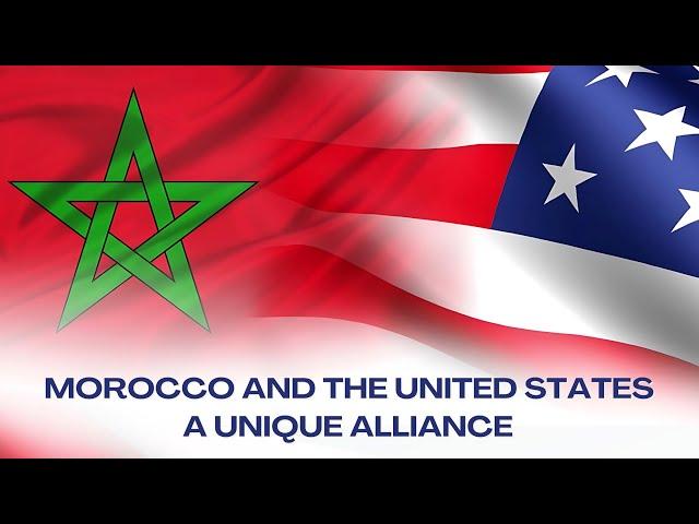 MOROCCO AND THE UNITED STATES: A UNIQUE ALLIANCE