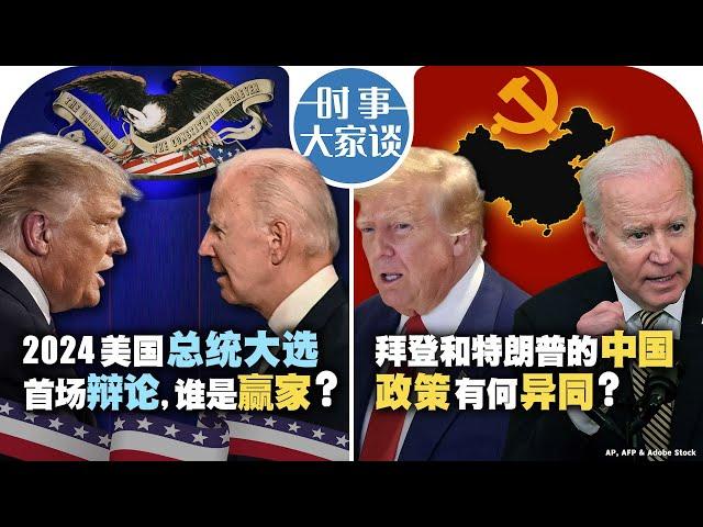 06/28【时事大家谈】2024美国总统大选首场辩论，谁是赢家？拜登和特朗普的中国政策有何异同？