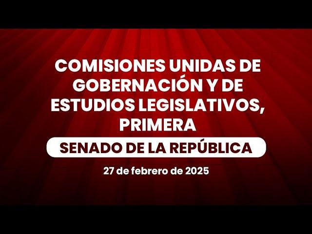 Reunión de las Comisiones Unidas de Gobernación y Estudios Legislativos, Primera 27/02/2025