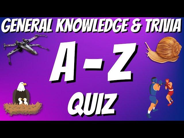 A-Z General Knowledge & Trivia Quiz, 26 Questions, Answers are in alphabetical order.