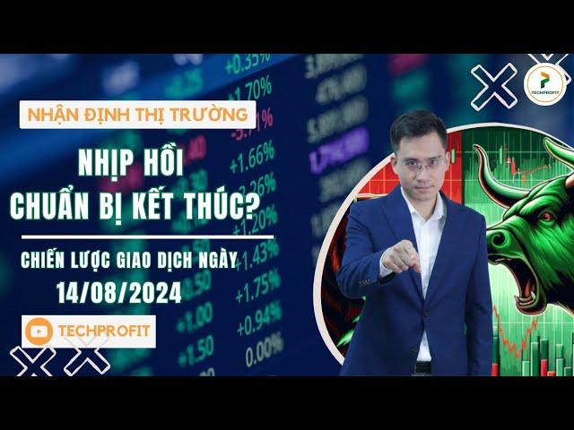 Nhận định thị trường chứng khoán 14/08: Nhịp hồi chuẩn bị kết thúc?