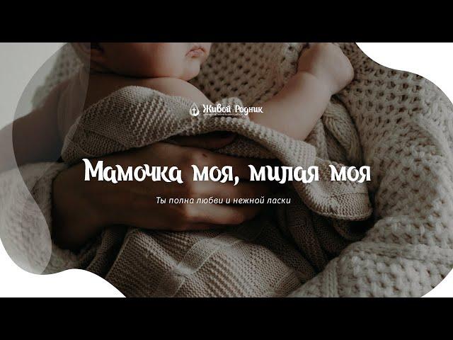 Мамочка моя, милая моя, сколько в ней любви и нежной ласки