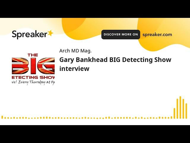 Gary Bankhead BIG Detecting Show interview