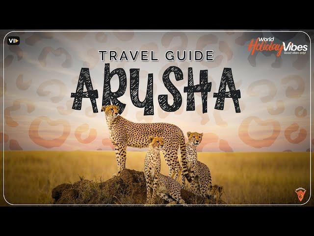 Discover Arusha, Tanzania: Your Ultimate Travel Guide | World Holiday Vibes