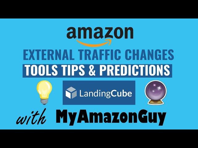 Landing Cube + My Amazon Guy on Amazon External Traffic Changes, Tools, Tips and Predictions