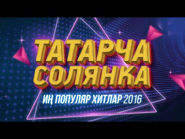 ТАТАРСКИЕ КОНЦЕРТЫ / ТАТАРЧА СОЛЯНКА / Популяр хитлар / 2016 / лучшие татарские песни