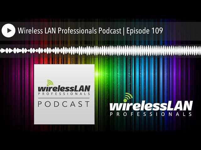 Wireless LAN Professionals Podcast | Episode 109