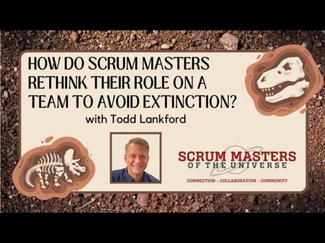 How Do Scrum Masters Rethink Their Role to Avoid Extinction? with Todd Lankford