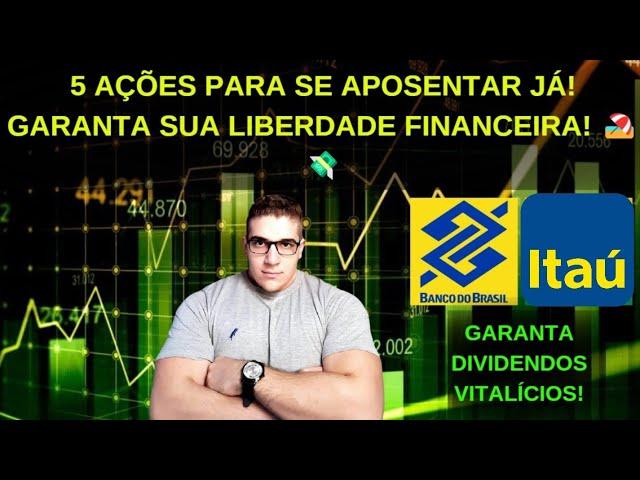 5 AÇÕES PARA SE APOSENTAR JÁ!  GARANTA SUA LIBERDADE FINANCEIRA COM DIVIDENDOS CONSISTENTES!