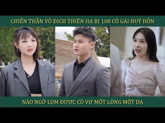 Chiến Thần vô địch thiên hạ bị 100 cô gái hủy hôn, nào ngờ lụm được cô vợ một lòng một dạ