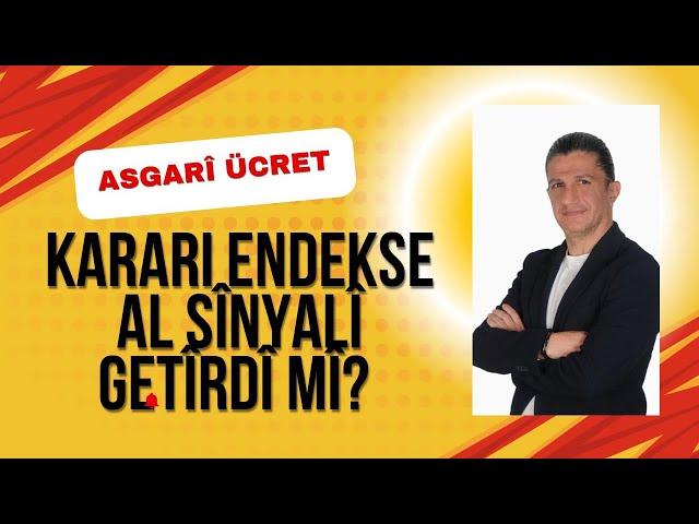 ASGARİ ÜCRET KARARI ENDEKSE AL SİNYALİ GETİRDİ Mİ ?