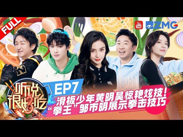 【EP7】Angelababy黄明昊现场大口嗦粉！“拳王”邹市明舞台秀拳技燃爆全场！李斯丹妮霹雳舞热血开跳~  | 听说很好吃3  FULL