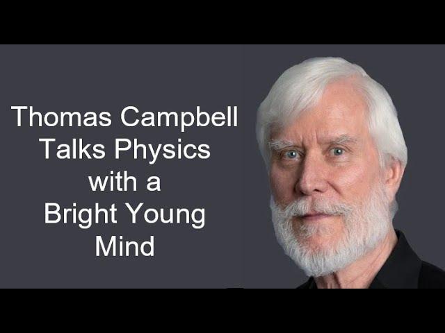 Thomas Campbell Talks Physics with a Bright Young Mind