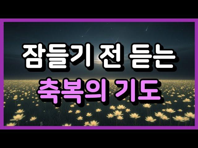 잠들기 전 듣는 축복의 기도 ㅣ자기 전 기도 ㅣ자면서 듣는 기도 ㅣ하루를 마무리하는 기도