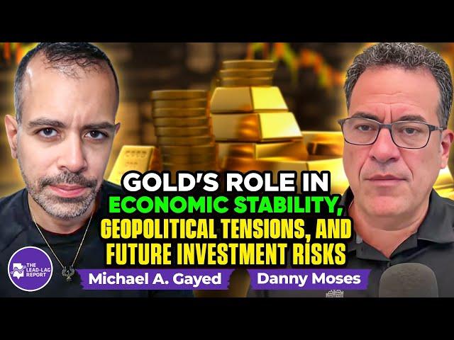 Danny Moses on Gold's Role in Economic Stability, Geopolitical Tensions, and Future Investment Risks