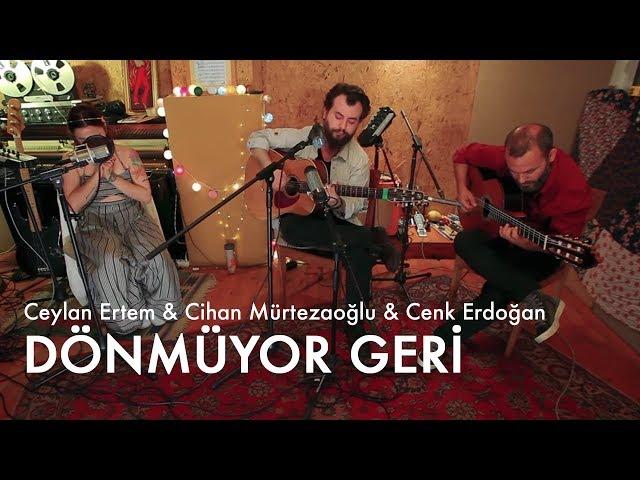 Ceylan Ertem & Cihan Mürtezaoğlu & Cenk Erdoğan - Dönmüyor Geri