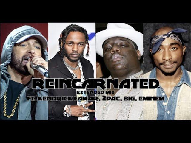 reincarnated - extended mix - Kendrick Lamar, 2Pac, Eminem, Biggie