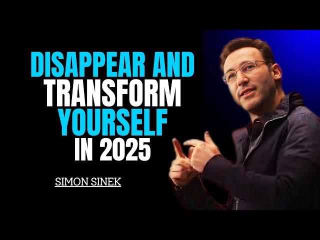 "DISSAPPEAR AND TRANSFORM YOURSELF IN 2025" || SIMON SINEK || BEST & POWERFUL MOTIVATIONAL SPEECH