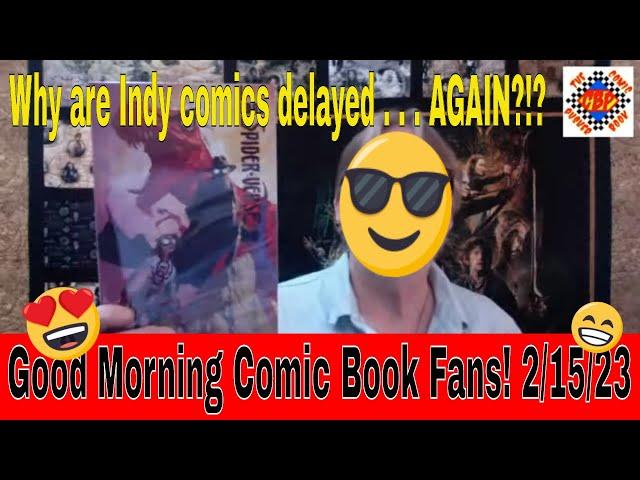 Good Morning Comic Book Fans! 2/15/23 Indy comics delayed . . . AGAIN!