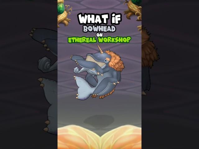 What if Bowhead on Ethereal Workshop!! #mysingingmonsters #fanmade #animation