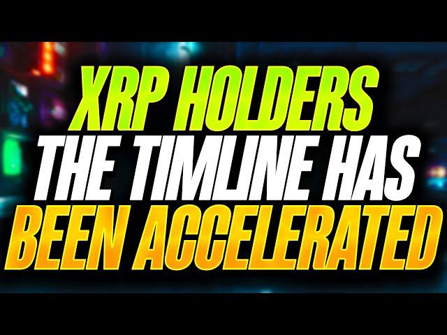 RIPPLE XRP HOLDERS THE TIMELINE HAS NOW BEEN ACCELERATED