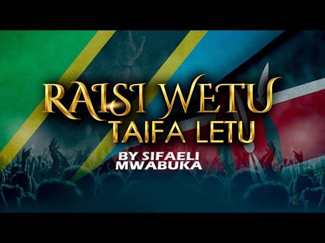 TAIFA LETU RAISI WETU -SIFAELI MWABUKA SKIZA sms 69314281 send to 811