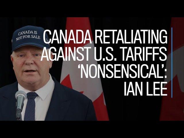 Canada retaliating against U.S. tariffs 'nonsensical' : Ian Lee