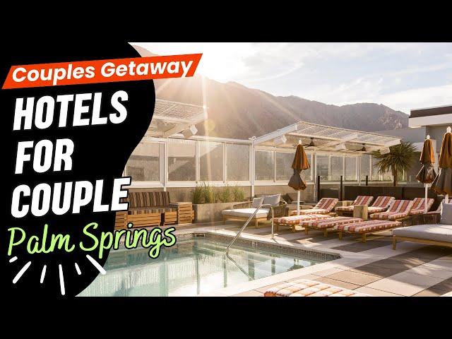 A Couple's Paradise - Discovering the Best Hotels for Couples in Palm Springs