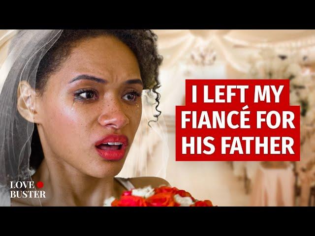 I LEFT MY FIANCÉ FOR HIS FATHER | @LoveBusterShow