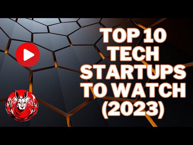 Top 10 Tech Startups to Watch in 2023 – The Future of Innovation!