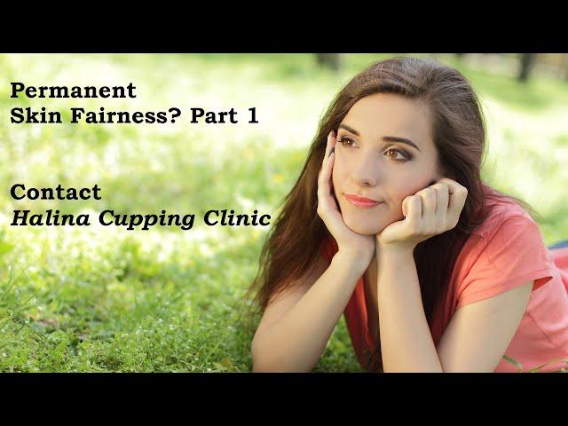 How to make your Skin Permanently Fair? Part 1 | Halina Cupping Clinic