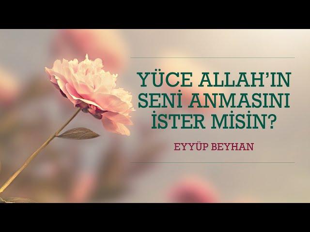 Yüce Allah'ın Seni Anmasını İster misin? | Hikmetname | Eyyüp Beyhan