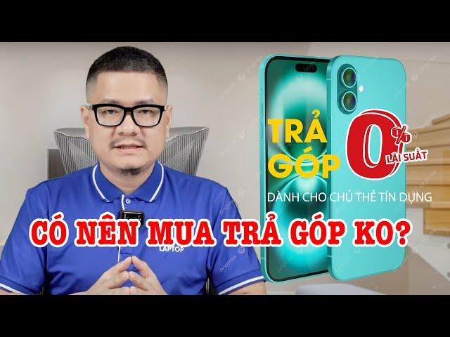 Tư vấn điện thoại: Có nên mua trả góp iPhone không?