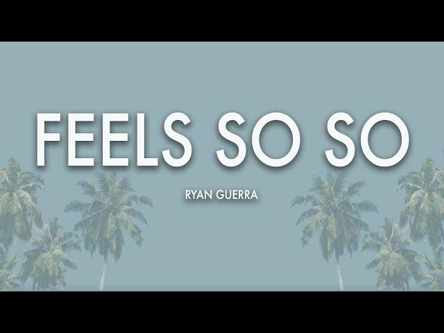 Feels So So -  Ryan Guerra