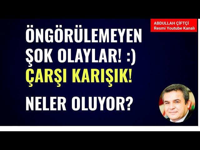 ÖNGÖRÜLEMEYEN ŞOK OLAYLAR! :) ÇARŞI KARIŞIK! NELER OLUYOR? Abdullah Çiftçi