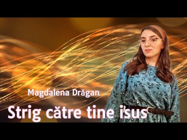 Magdalena Drăgan (Ghica)  Strig către tine Isus [Cover]