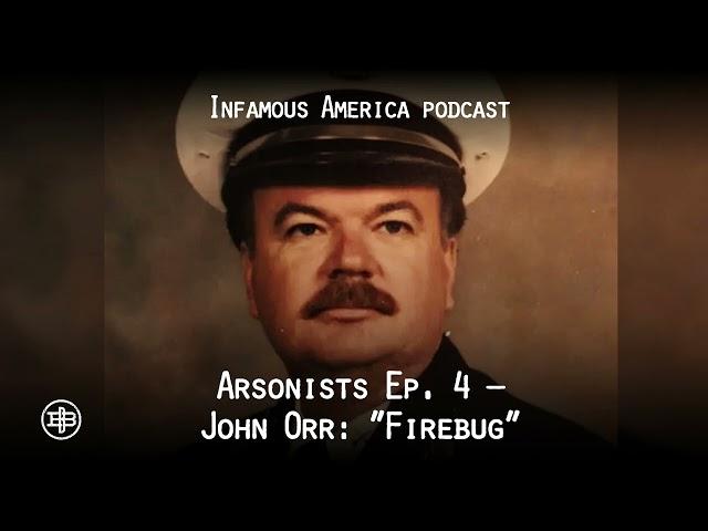 INFAMOUS AMERICA | Arsonists Ep4 – John Orr: “Firebug”