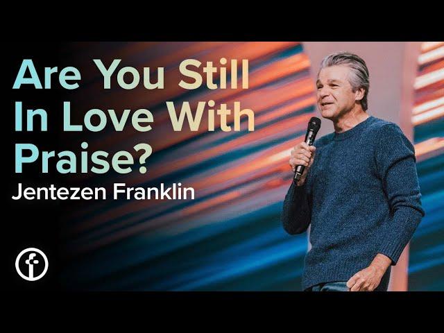 Are You Still In Love With Praise? | Pastor Jentezen Franklin