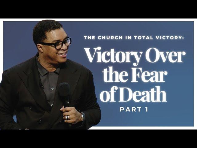The Church in Total Victory: Victory Over the Fear of Death (Part 1)