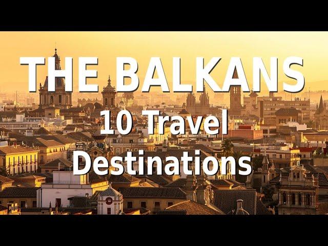 The Balkans Top 10 Travel Destinations