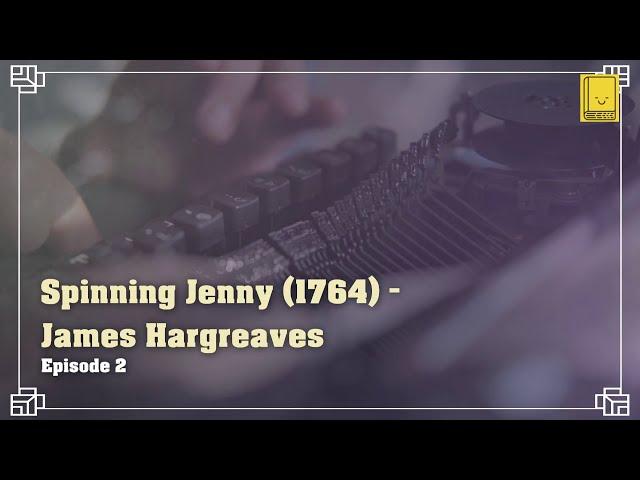 Industrial Revolution. Episode 2: The Spinning Jenny (1764) - James Hargreaves