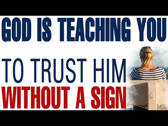 GOD IS TEACHING YOU TO TRUST HIM WITHOUT A SIGN - CHRISTIAN MOTIVATION