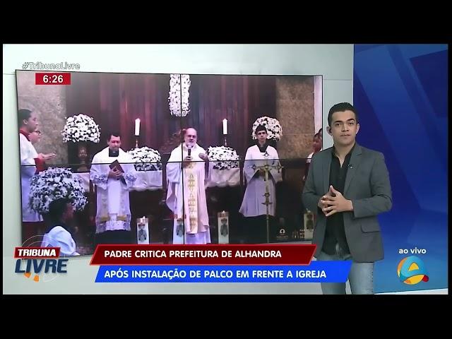 Tribuna Livre - Padre critica prefeitura de Alhandra instalação de palco em frente a igreja