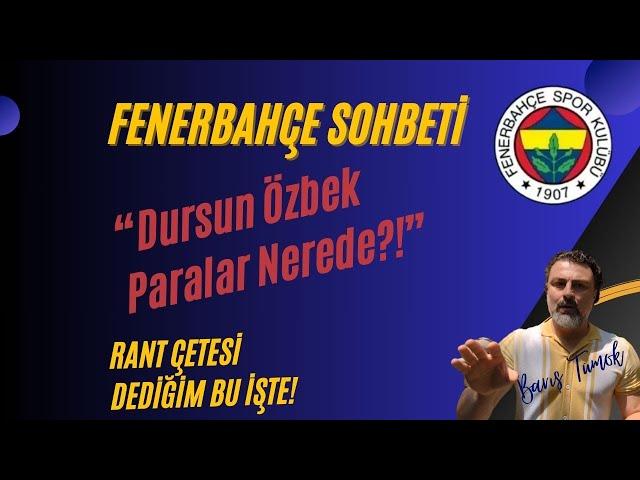 FENERBAHÇE SOHBETİ "Dursun Ozbek Paralar Nerede?" -  RANT ÇETESİ!