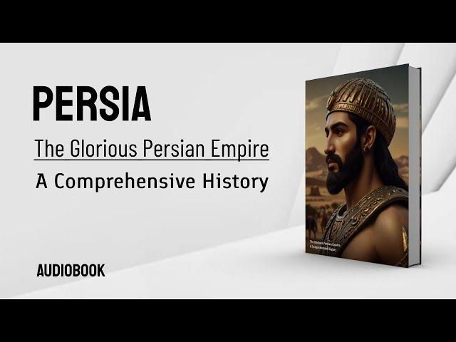 Audiobook | Iran | The Glorious Persian Empire | A Comprehensive History