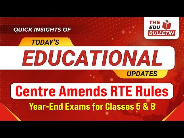 Centre Amends RTE Rules: Year-End Exams for Classes 5 & 8 | Educational Highlights 23-Dec-2024