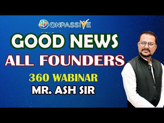 #ONPASSIVE GOOD NEWS ALL FOUNDERS 360 WABINAR MR. ASH SIR ll Bisma Production