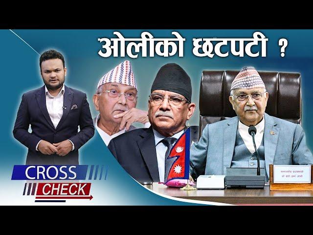 ओलीको गिर्दो साखले ल्याएको छटपटी ! र, प्रचण्डको मपाइत्व ? - CROSS CHECK