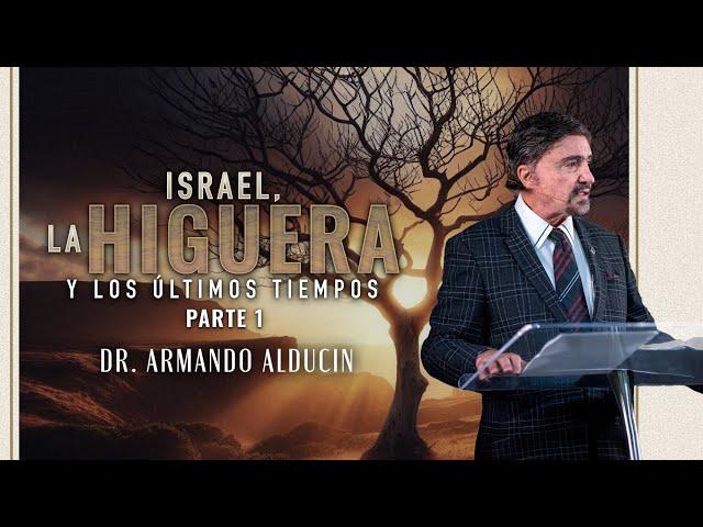 Israel, La Higuera y Los Últimos Tiempos - Parte 1 | Dr. Armando Alducin